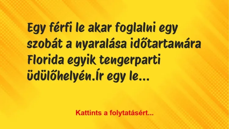 Vicc: Egy férfi le akar foglalni egy szobát a nyaralása időtartamára Florida… Vicc: Egy férfi le akar foglalni egy szobát a nyaralása időtartamára Florida…