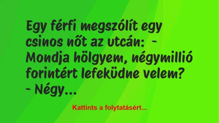 Vicc: Egy férfi megszólít egy csinos nőt az utcán:
– Mondja hölgyem,… Vicc: Egy férfi megszólít egy csinos nőt az utcán:
– Mondja hölgyem,…