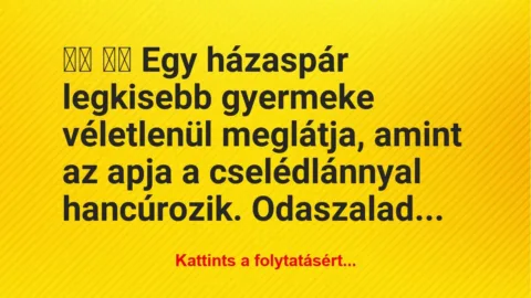 Vicc: 
		  
		  Egy házaspár legkisebb gyermeke véletlenül…