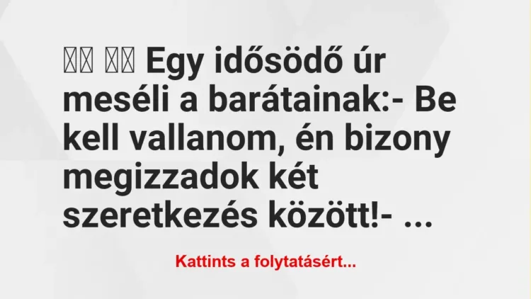 Vicc:
Egy idősödő úr meséli a barátainak:- Be kell … Vicc:
Egy idősödő úr meséli a barátainak:- Be kell …