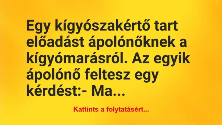 Vicc: Egy kígyószakértő tart előadást ápolónőknek a kígyómarásról. Az egyik… Vicc: Egy kígyószakértő tart előadást ápolónőknek a kígyómarásról. Az egyik…