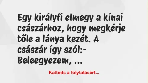 Vicc: Egy királyfi elmegy a kínai császárhoz, hogy megkérje tőle a lánya… Vicc: Egy királyfi elmegy a kínai császárhoz, hogy megkérje tőle a lánya…