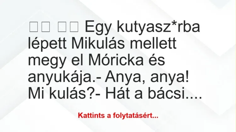 Vicc:
Egy kutyasz*rba lépett Mikulás mellett megy el… Vicc:
Egy kutyasz*rba lépett Mikulás mellett megy el…