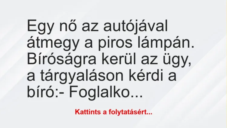 Vicc: Egy nő az autójával átmegy a piros lámpán. Bíróságra kerül az ügy, a… Vicc: Egy nő az autójával átmegy a piros lámpán. Bíróságra kerül az ügy, a…