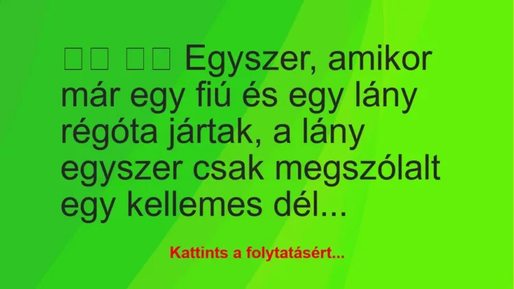 Vicc:
Egyszer, amikor már egy fiú és egy lány régóta… Vicc:
Egyszer, amikor már egy fiú és egy lány régóta…