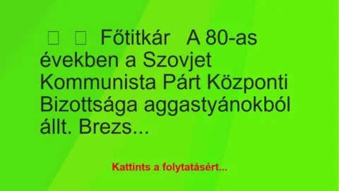 Vicc: 
	    	    Főtitkár


A 80-as években a Szovjet Kommunista Párt…