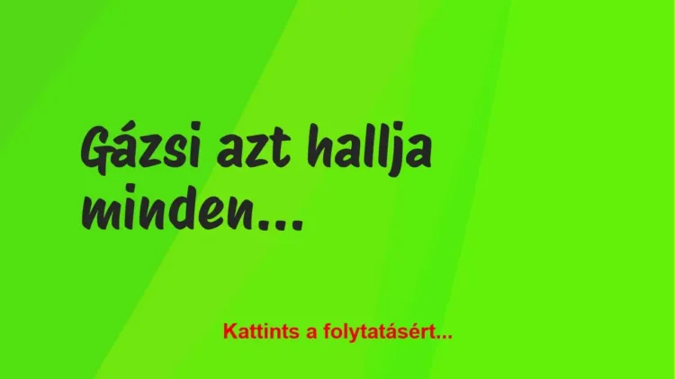 Vicc: Gázsi azt hallja mindenkitől Vicc: Gázsi azt hallja mindenkitől