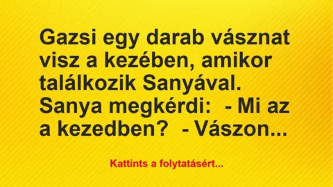 Vicc: Gazsi egy darab vásznat visz a kezében, amikor találkozik Sanyával….
