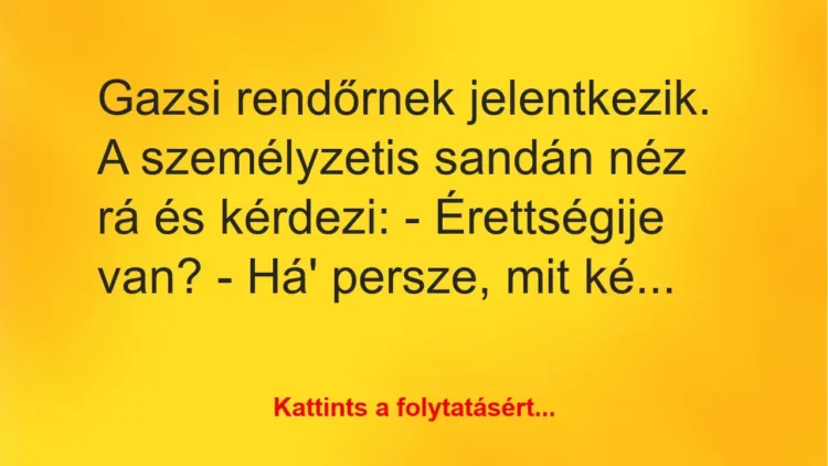 Vicc: Gazsi rendőrnek jelentkezik. A személyzetis sandán néz rá és kérdezi:… Vicc: Gazsi rendőrnek jelentkezik. A személyzetis sandán néz rá és kérdezi:…
