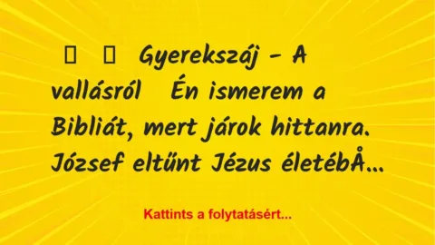 Vicc: 
	    	    Gyerekszáj – A vallásról


Én ismerem a Bibliát, mert …