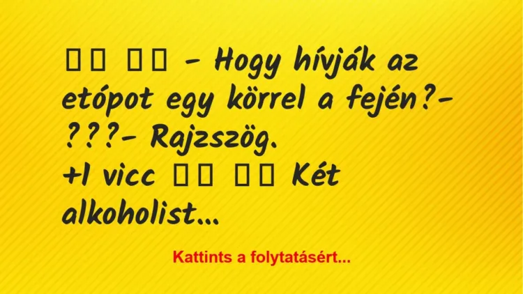 Vicc:
– Hogy hívják az etópot egy körrel a fején?- … Vicc:
– Hogy hívják az etópot egy körrel a fején?- …
