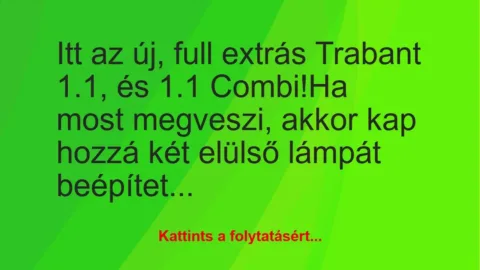 Vicc: Itt az új, full extrás Trabant 1.1, és 1.1 Combi!

Ha most…