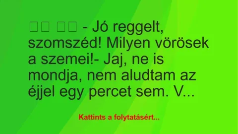 Vicc: 
		  
		  – Jó reggelt, szomszéd! Milyen vörösek a…