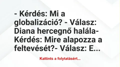 Vicc: – Kérdés: Mi a globalizáció? 

– Válasz: Diana hercegnő…