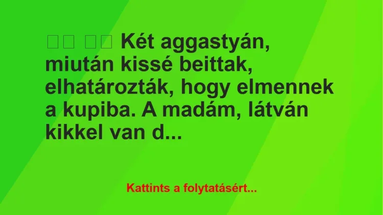 Vicc:
Két aggastyán, miután kissé beittak,… Vicc:
Két aggastyán, miután kissé beittak,…