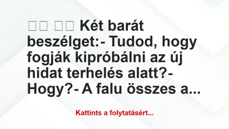 Vicc:
Két barát beszélget:- Tudod, hogy fogják… Vicc:
Két barát beszélget:- Tudod, hogy fogják…