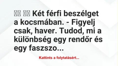 Vicc:
Két férfi beszélget a kocsmában. – Figyelj… Vicc:
Két férfi beszélget a kocsmában. – Figyelj…