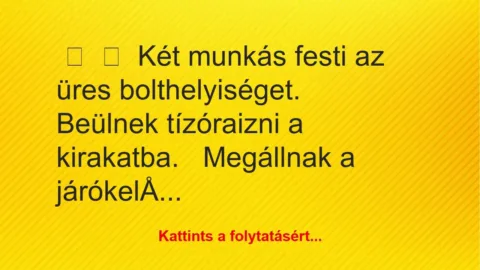 Vicc: 
	    	    Két munkás festi az üres bolthelyiséget.


Beülnek…