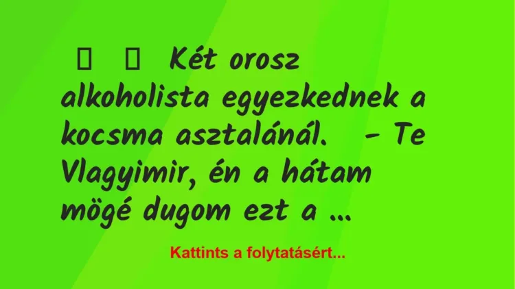 Vicc:
Két orosz alkoholista egyezkednek a kocsma… Vicc:
Két orosz alkoholista egyezkednek a kocsma…