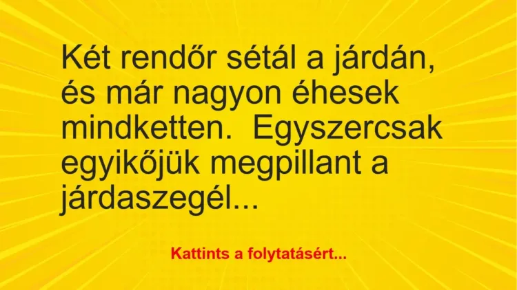 Vicc: Két rendőr sétál a járdán, és már nagyon éhesek… Vicc: Két rendőr sétál a járdán, és már nagyon éhesek…