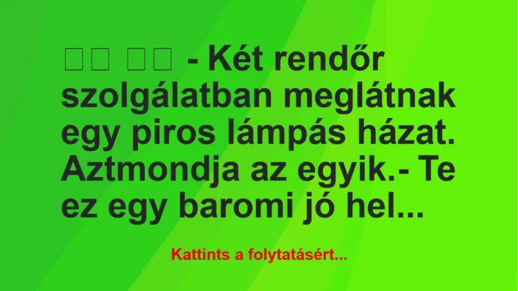 Vicc:
– Két rendőr szolgálatban meglátnak egy piros… Vicc:
– Két rendőr szolgálatban meglátnak egy piros…