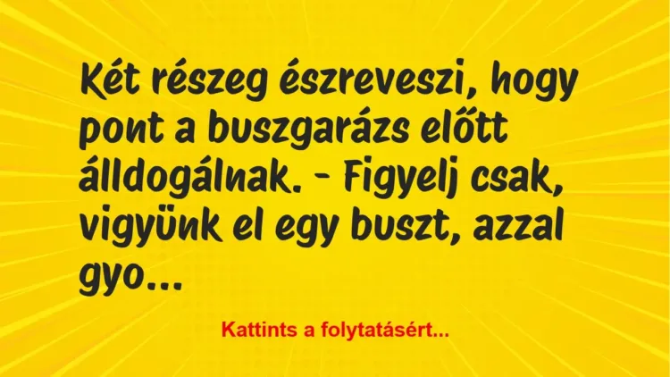 Vicc: Két részeg észreveszi, hogy pont a buszgarázs előtt álldogálnak…. Vicc: Két részeg észreveszi, hogy pont a buszgarázs előtt álldogálnak….