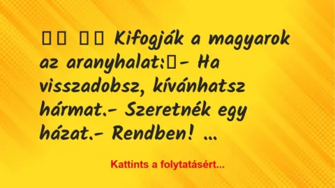 Vicc:
Kifogják a magyarok az aranyhalat:- Ha… Vicc:
Kifogják a magyarok az aranyhalat:- Ha…