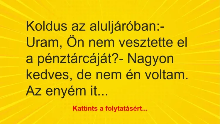 Vicc: Koldus az aluljáróban:
– Uram, Ön nem vesztette el a… Vicc: Koldus az aluljáróban:
– Uram, Ön nem vesztette el a…