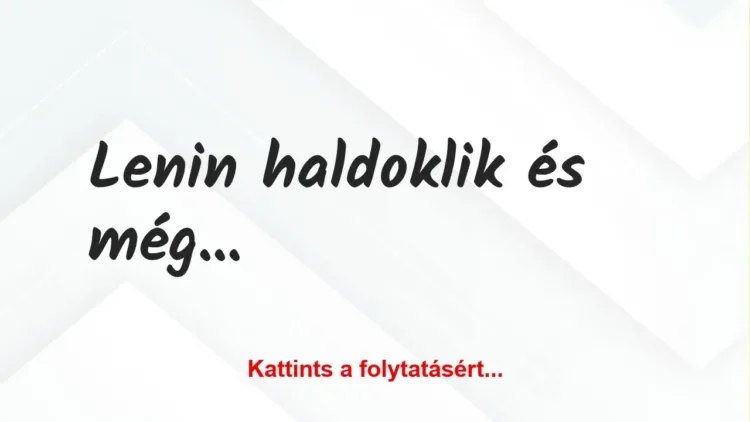 Vicc: Lenin haldoklik és még egyszer utoljára megbeszél mindent Vicc: Lenin haldoklik és még egyszer utoljára megbeszél mindent