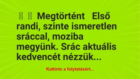 Vicc: 
	    	    Megtörtént


Első randi, szinte ismeretlen sráccal,…