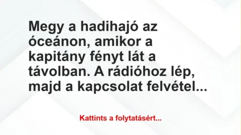 Vicc: Megy a hadihajó az óceánon, amikor a kapitány fényt lát a távolban. A…