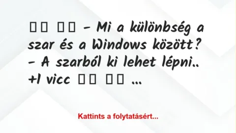 Vicc: 
		  
		  – Mi a különbség a szar és a Windows között?…