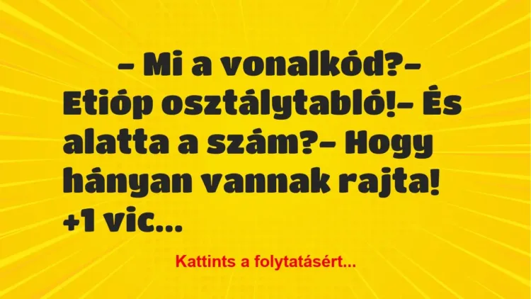 Vicc:
– Mi a vonalkód?- Etióp osztálytabló!- És… Vicc:
– Mi a vonalkód?- Etióp osztálytabló!- És…