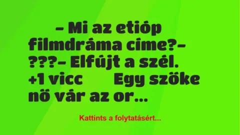 Vicc:
– Mi az etióp filmdráma címe?- ???-… Vicc:
– Mi az etióp filmdráma címe?- ???-…