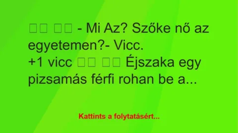 Vicc: 
		  
		  – Mi Az? Szőke nő az egyetemen?- Vicc.		 …