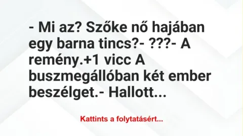 Vicc: – Mi az? Szőke nő hajában egy barna tincs?
– ???
– A… Vicc: – Mi az? Szőke nő hajában egy barna tincs?
– ???
– A…