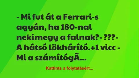 Vicc: – Mi fut át a Ferrari-s agyán, ha 180-nal nekimegy a falnak?

-…