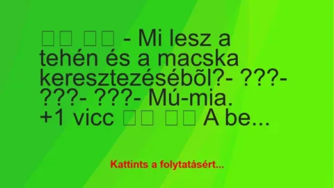 Vicc: 
		  
		  – Mi lesz a tehén és a macska…