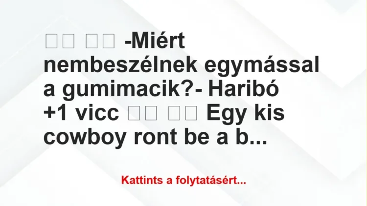 Vicc:
-Miért nembeszélnek egymással a gumimacik? Vicc:
-Miért nembeszélnek egymással a gumimacik?
