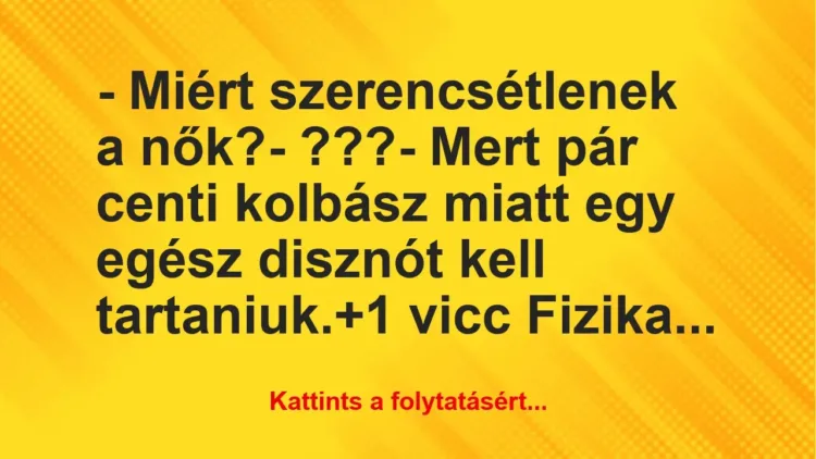 Vicc: – Miért szerencsétlenek a nők?
– ???
– Mert pár centi… Vicc: – Miért szerencsétlenek a nők?
– ???
– Mert pár centi…