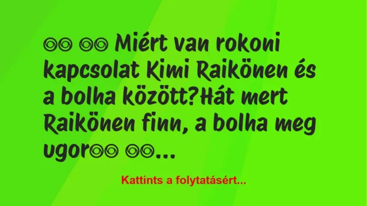 Vicc:
Miért van rokoni kapcsolat Kimi Raikönen és a… Vicc:
Miért van rokoni kapcsolat Kimi Raikönen és a…