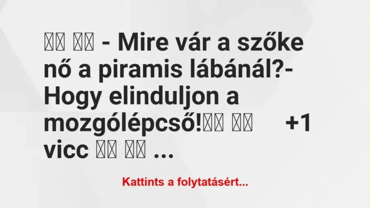 Vicc:
– Mire vár a szőke nő a piramis lábánál?-… Vicc:
– Mire vár a szőke nő a piramis lábánál?-…