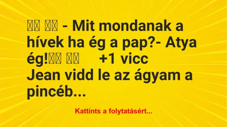 Vicc:
– Mit mondanak a hívek ha ég a pap?- Atya… Vicc:
– Mit mondanak a hívek ha ég a pap?- Atya…