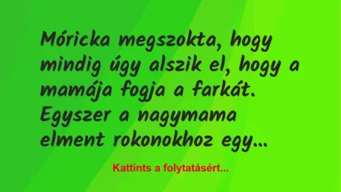 Vicc: Móricka megszokta, hogy mindig úgy alszik el, hogy a mamája fogja a… Vicc: Móricka megszokta, hogy mindig úgy alszik el, hogy a mamája fogja a…