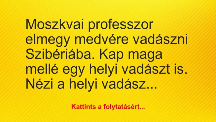 Vicc: Moszkvai professzor elmegy medvére vadászni Szibériába. Kap maga mellé… Vicc: Moszkvai professzor elmegy medvére vadászni Szibériába. Kap maga mellé…