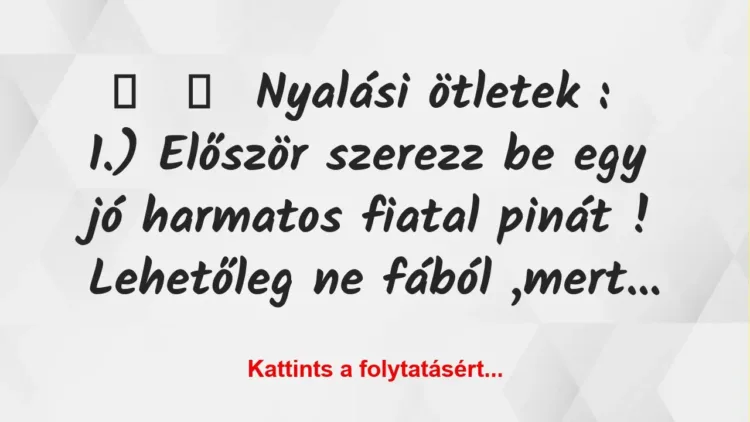 Vicc:
Nyalási ötletek :
1.) Először szerezz be egy jó… Vicc:
Nyalási ötletek :
1.) Először szerezz be egy jó…
