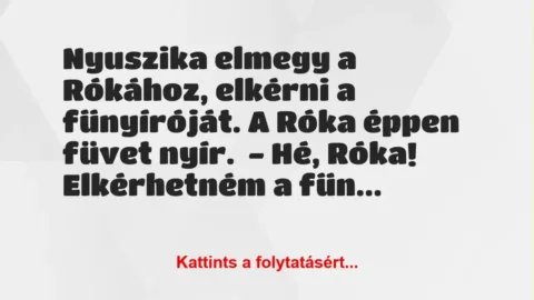 Vicc: Nyuszika elmegy a Rókához, elkérni a fűnyíróját. A Róka éppen füvet… Vicc: Nyuszika elmegy a Rókához, elkérni a fűnyíróját. A Róka éppen füvet…