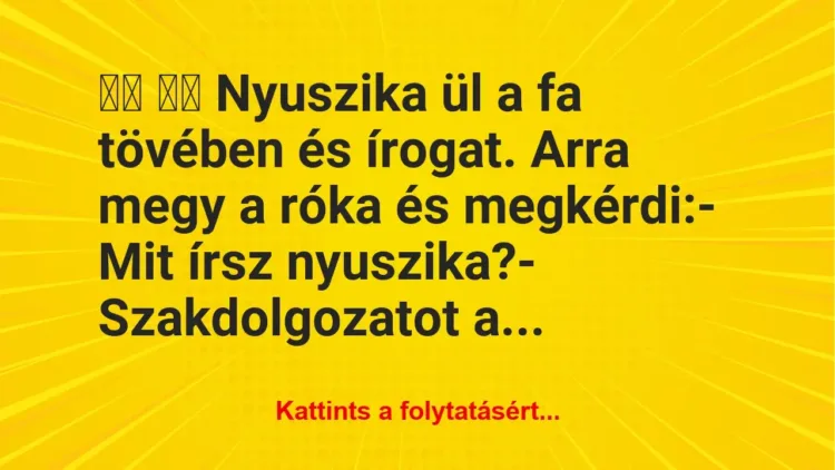 Vicc:
Nyuszika ül a fa tövében és írogat. Arra megy a… Vicc:
Nyuszika ül a fa tövében és írogat. Arra megy a…