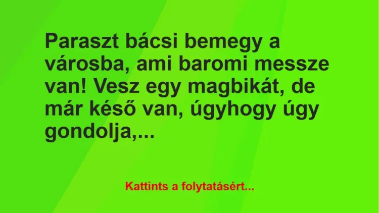 Vicc: Paraszt bácsi bemegy a városba, ami baromi messze van! Vesz egy… Vicc: Paraszt bácsi bemegy a városba, ami baromi messze van! Vesz egy…