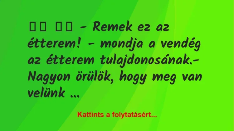 Vicc:
– Remek ez az étterem! – mondja a vendég az… Vicc:
– Remek ez az étterem! – mondja a vendég az…